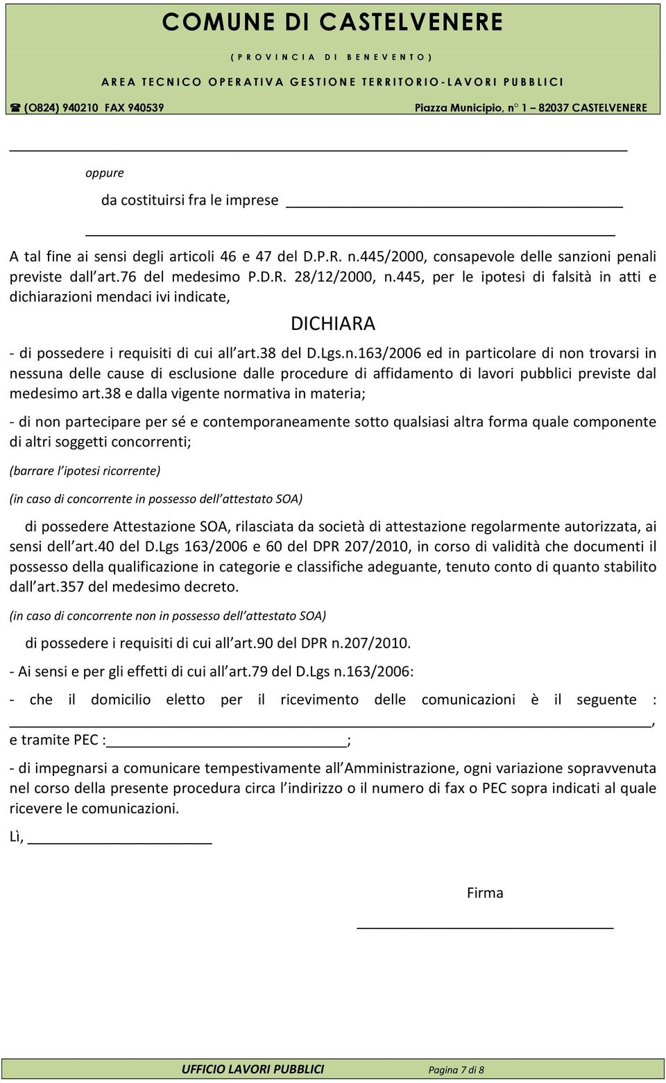 38 e dalla vigente normativa in materia; - di non partecipare per sé e contemporaneamente sotto qualsiasi altra forma quale componente di altri soggetti concorrenti; (barrare l ipotesi ricorrente)