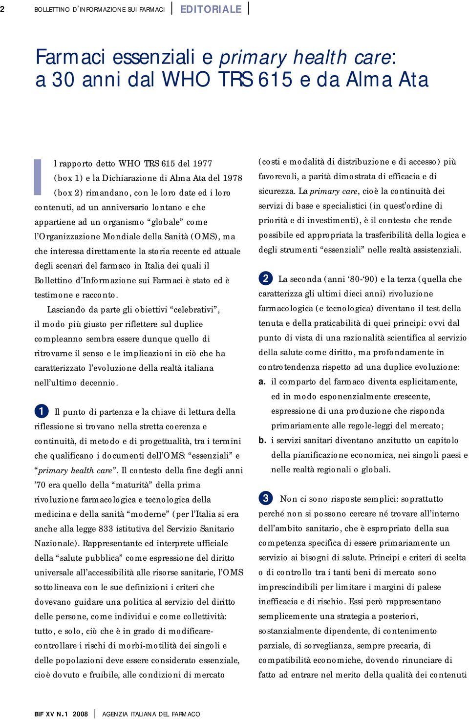 che interessa direttamente la storia recente ed attuale degli scenari del farmaco in Italia dei quali il Bollettino d Informazione sui Farmaci è stato ed è testimone e racconto.