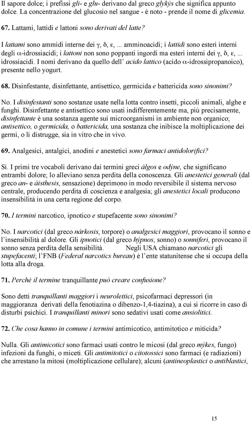 .. amminoacidi; i lattidi sono esteri interni degli α-idrossiacidi; i lattoni non sono poppanti ingordi ma esteri interni dei γ, δ, ε,... idrossiacidi.