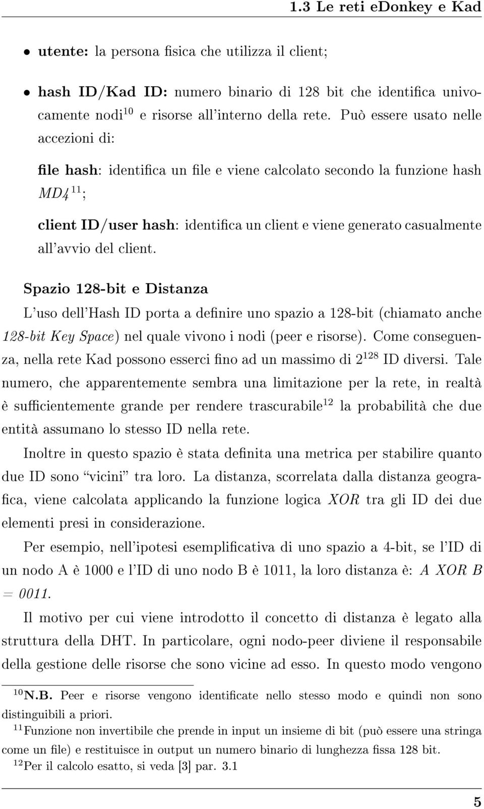 client. Spazio 128-bit e Distanza L'uso dell'hash ID porta a denire uno spazio a 128-bit (chiamato anche 128-bit Key Space) nel quale vivono i nodi (peer e risorse).