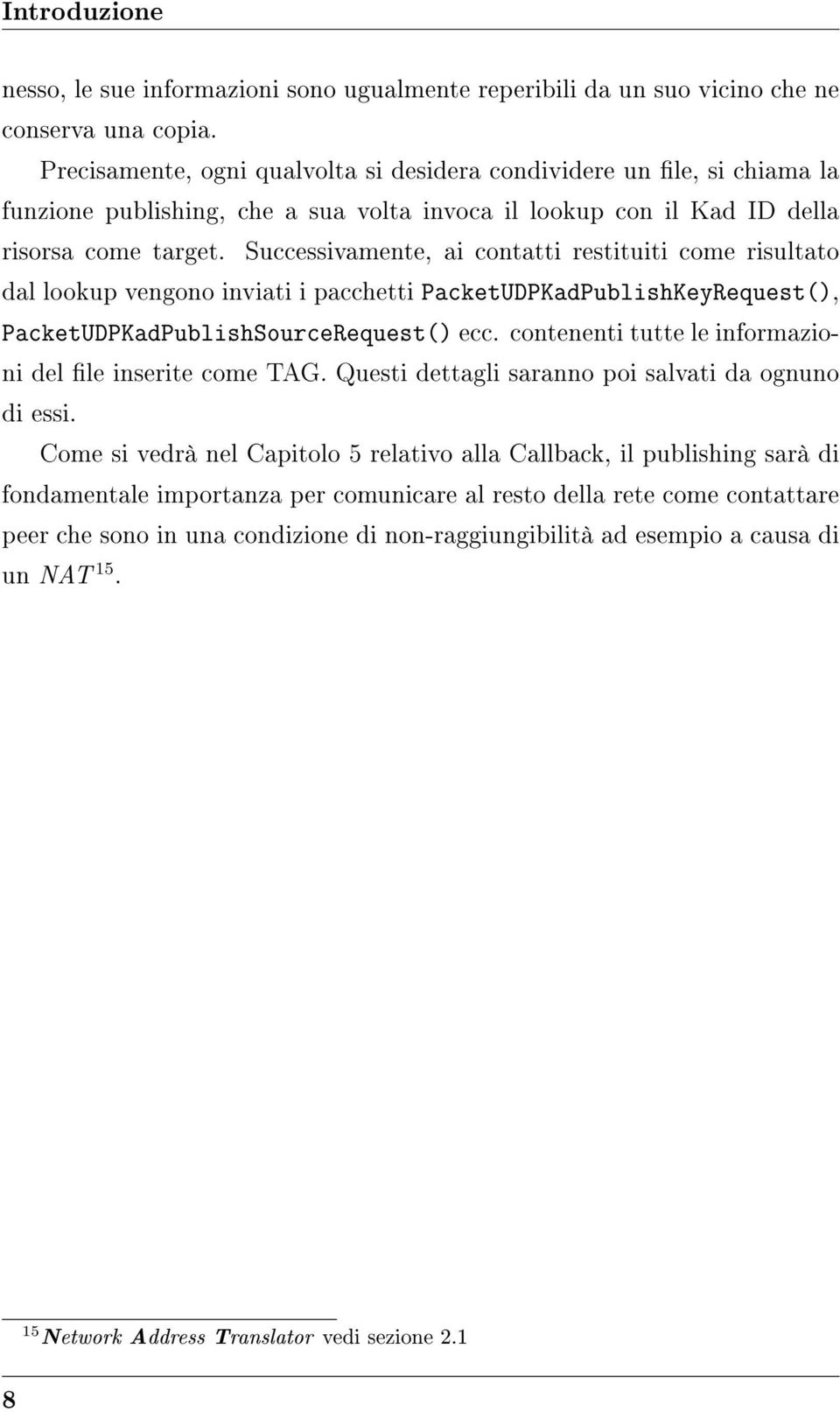 Successivamente, ai contatti restituiti come risultato dal lookup vengono inviati i pacchetti PacketUDPKadPublishKeyRequest(), PacketUDPKadPublishSourceRequest() ecc.