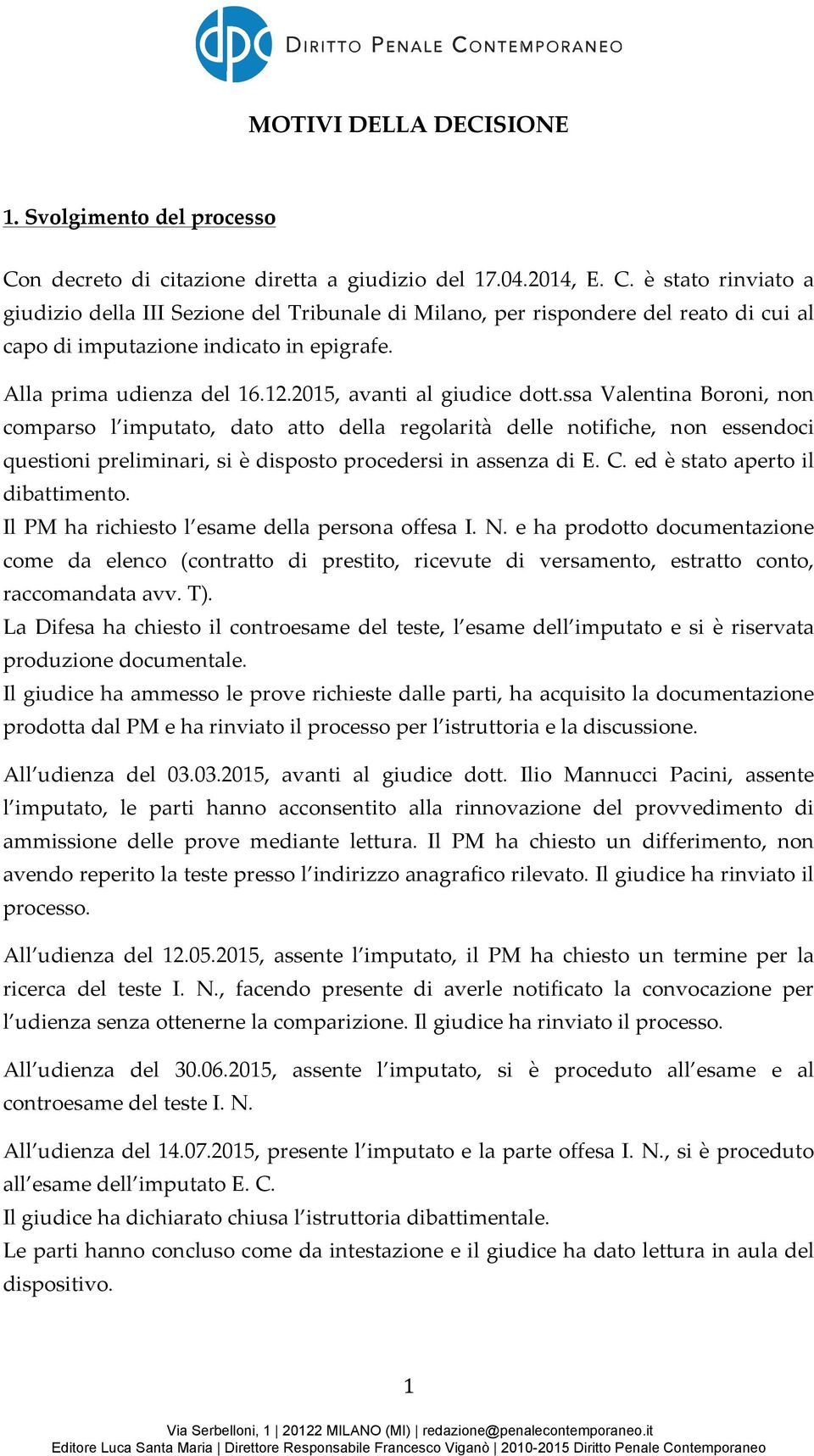 è stato rinviato a giudizio della III Sezione del Tribunale di Milano, per rispondere del reato di cui al capo di imputazione indicato in epigrafe. Alla prima udienza del 16.12.