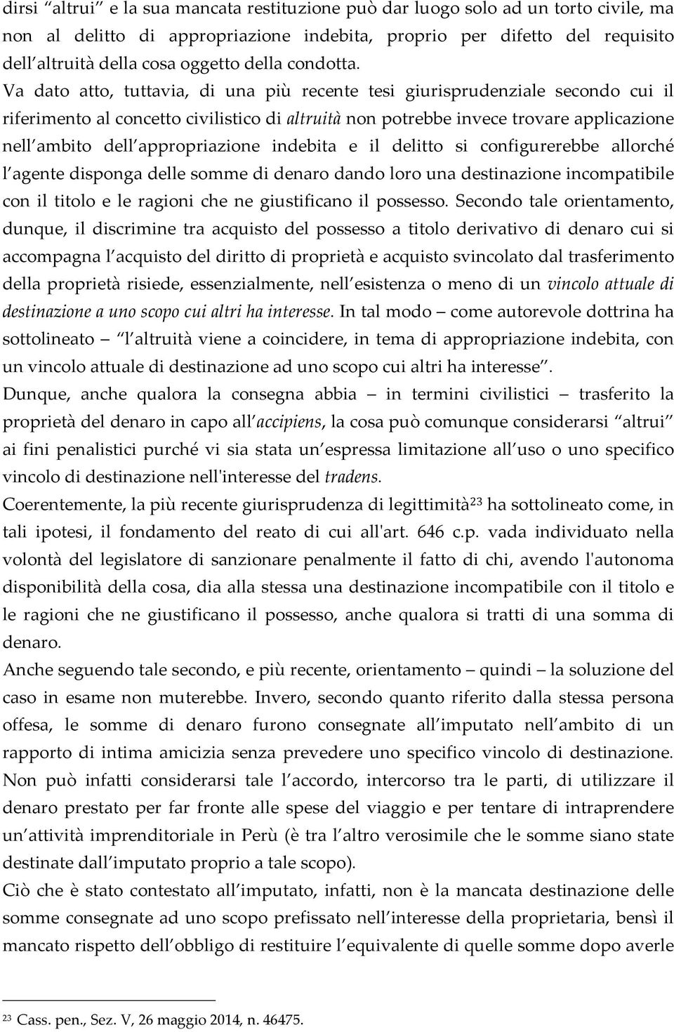 Va dato atto, tuttavia, di una più recente tesi giurisprudenziale secondo cui il riferimento al concetto civilistico di altruità non potrebbe invece trovare applicazione nell ambito dell