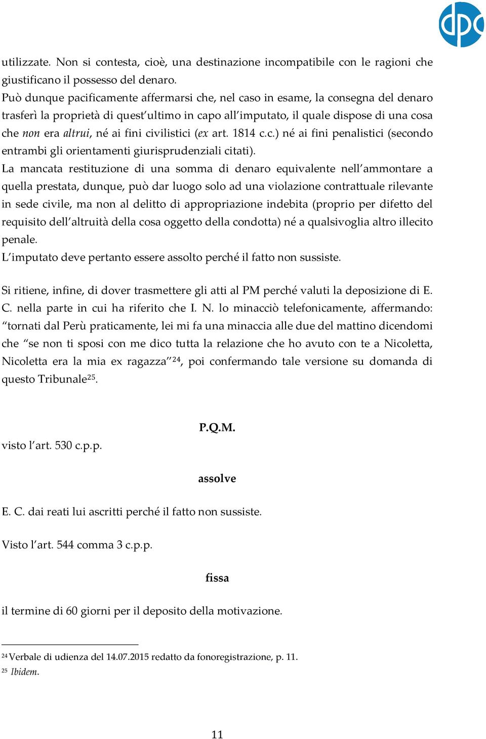 fini civilistici (ex art. 1814 c.c.) né ai fini penalistici (secondo entrambi gli orientamenti giurisprudenziali citati).