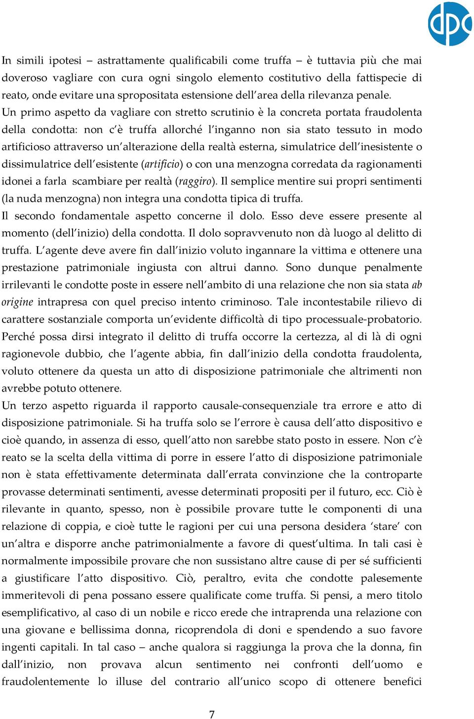 Un primo aspetto da vagliare con stretto scrutinio è la concreta portata fraudolenta della condotta: non c è truffa allorché l inganno non sia stato tessuto in modo artificioso attraverso un