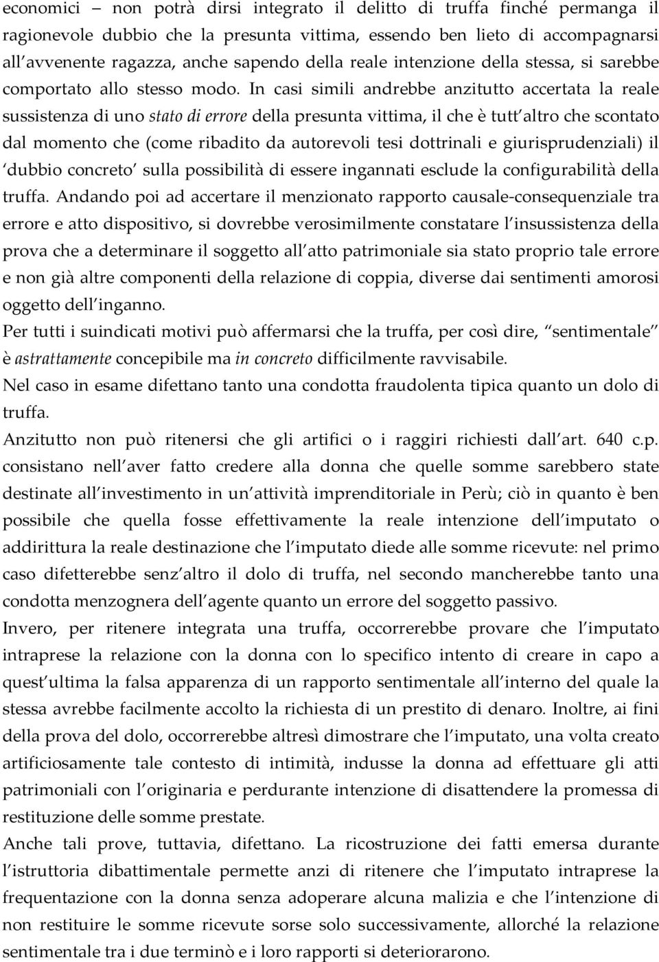 In casi simili andrebbe anzitutto accertata la reale sussistenza di uno stato di errore della presunta vittima, il che è tutt altro che scontato dal momento che (come ribadito da autorevoli tesi