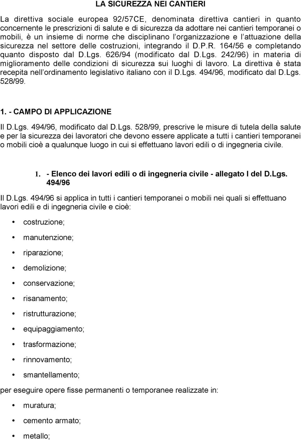 626/94 (modificato dal D.Lgs. 242/96) in materia di miglioramento delle condizioni di sicurezza sui luoghi di lavoro. La direttiva è stata recepita nell ordinamento legislativo italiano con il D.Lgs. 494/96, modificato dal D.