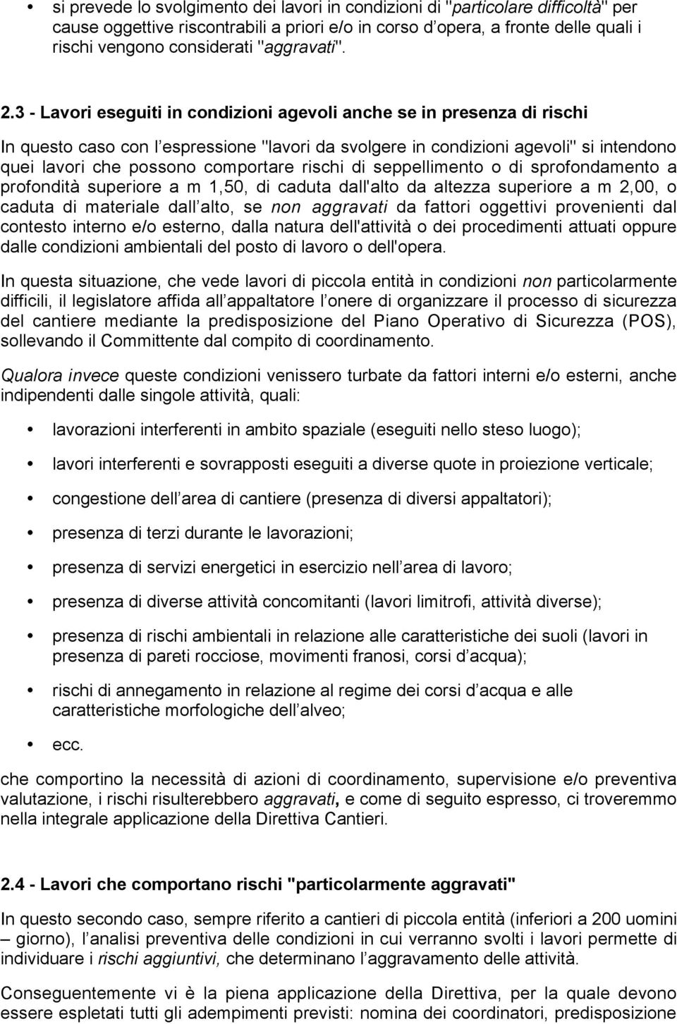 3 - Lavori eseguiti in condizioni agevoli anche se in presenza di rischi In questo caso con l espressione "lavori da svolgere in condizioni agevoli" si intendono quei lavori che possono comportare