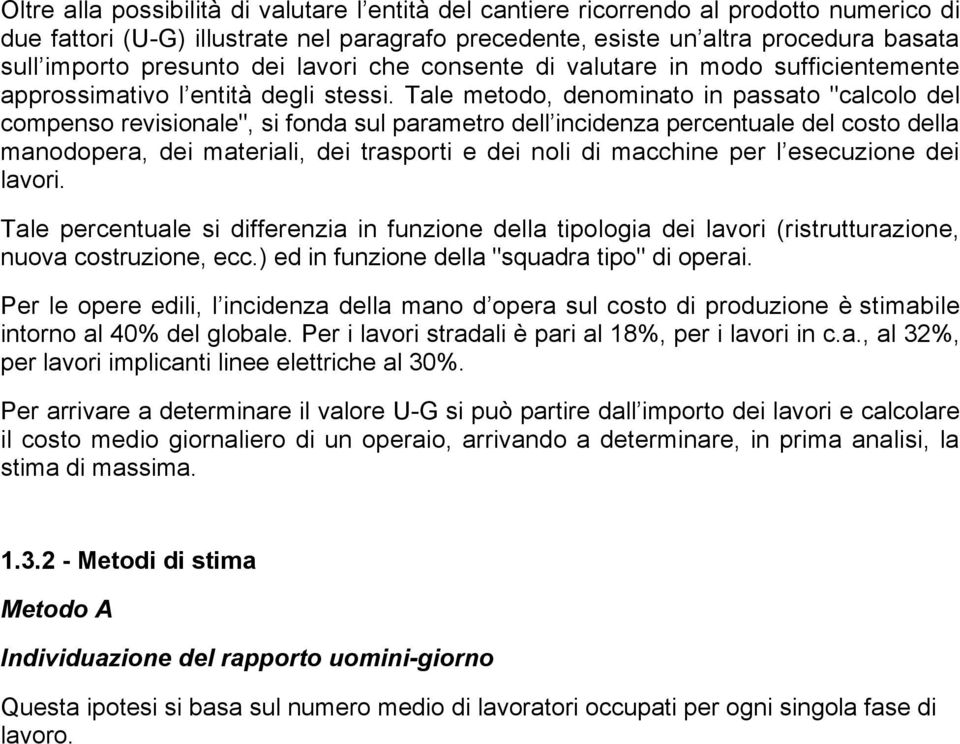 Tale metodo, denominato in passato "calcolo del compenso revisionale", si fonda sul parametro dell incidenza percentuale del costo della manodopera, dei materiali, dei trasporti e dei noli di