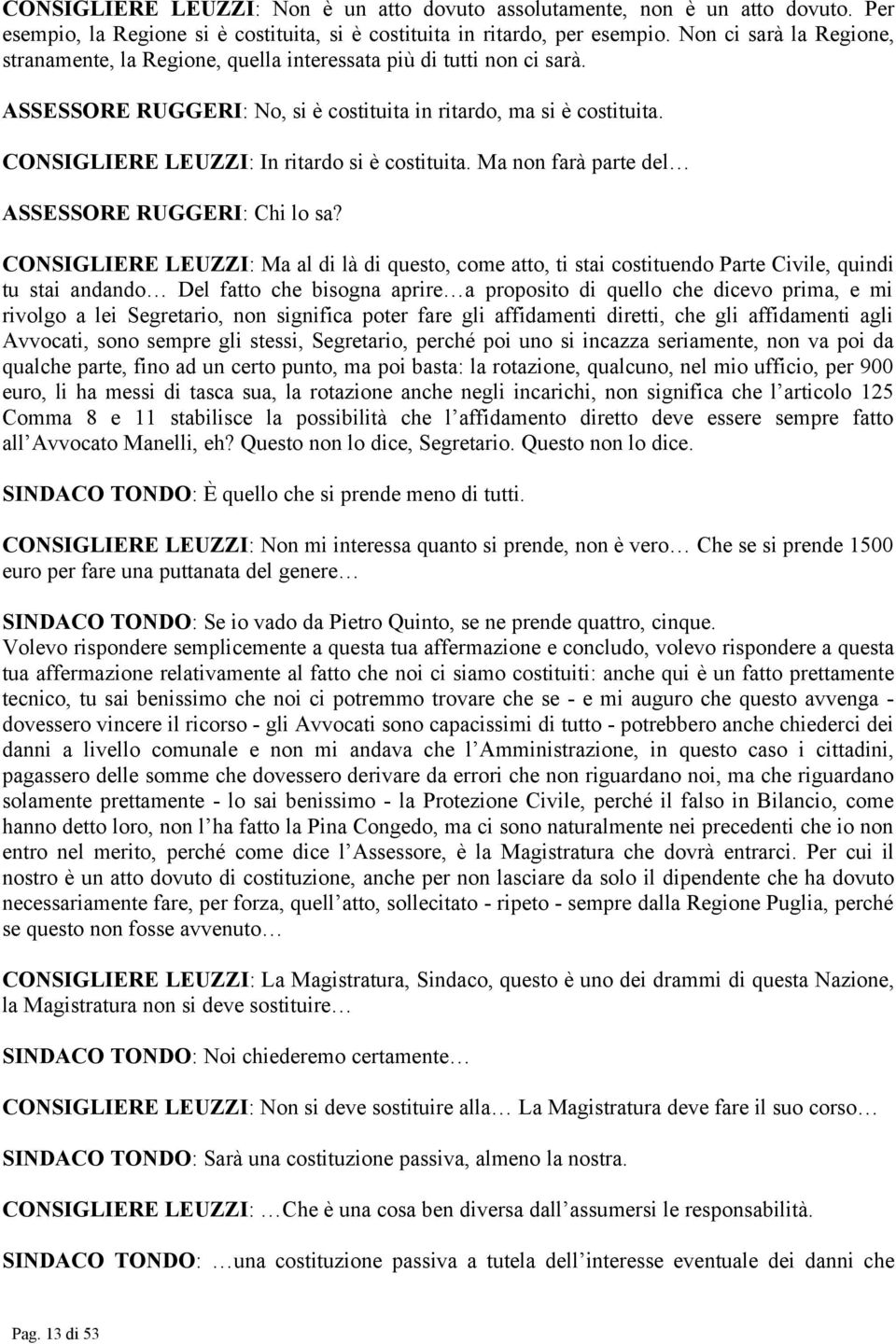 CONSIGLIERE LEUZZI: In ritardo si è costituita. Ma non farà parte del ASSESSORE RUGGERI: Chi lo sa?