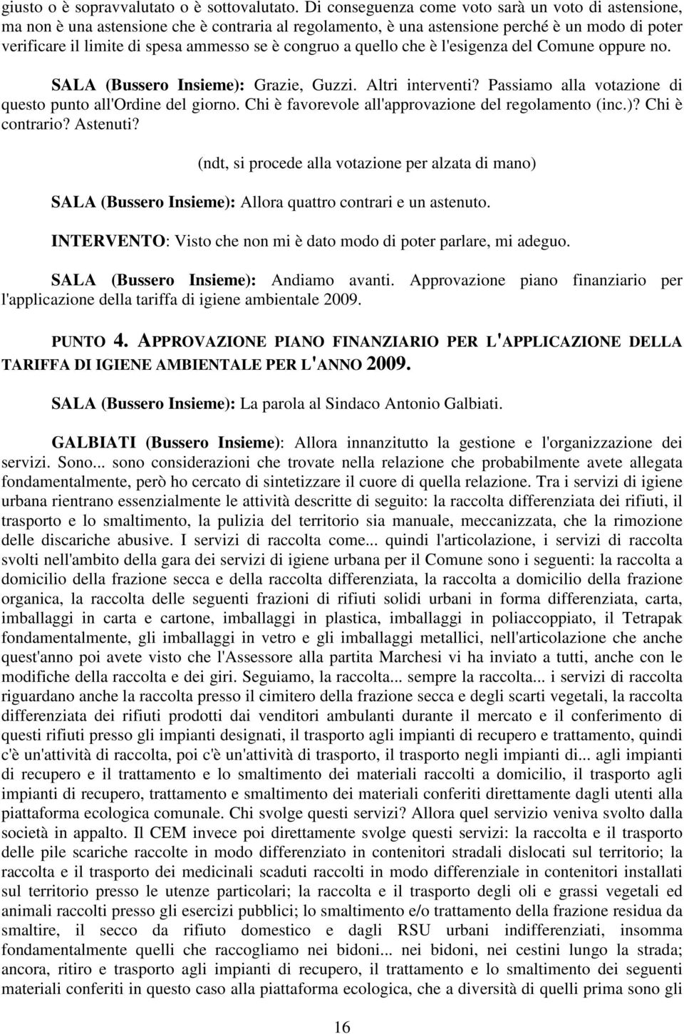 congruo a quello che è l'esigenza del Comune oppure no. SALA (Bussero Insieme): Grazie, Guzzi. Altri interventi? Passiamo alla votazione di questo punto all'ordine del giorno.