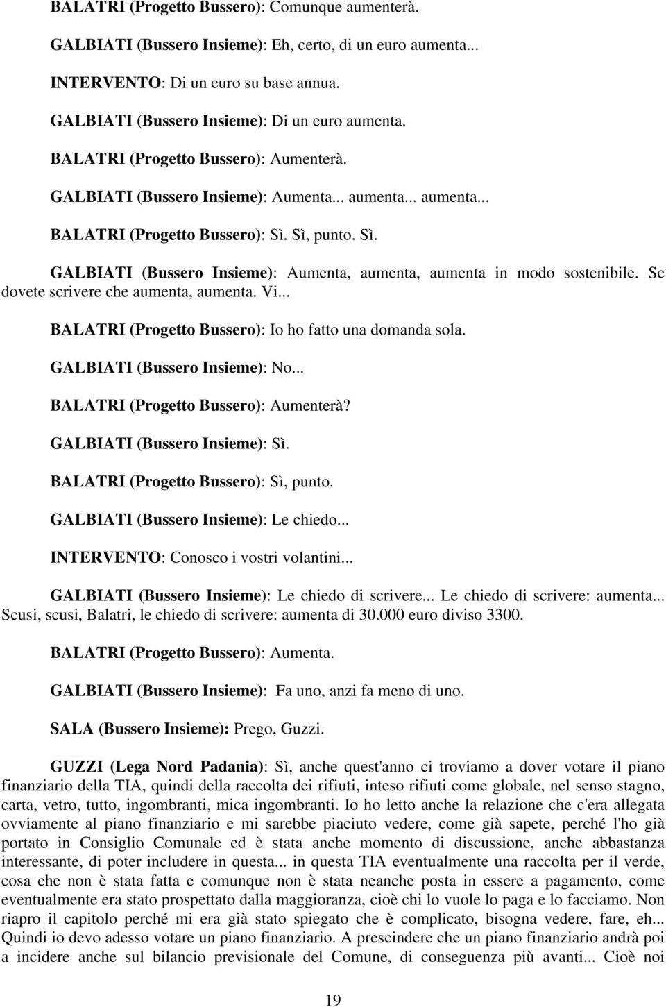 Sì, punto. Sì. GALBIATI (Bussero Insieme): Aumenta, aumenta, aumenta in modo sostenibile. Se dovete scrivere che aumenta, aumenta. Vi... BALATRI (Progetto Bussero): Io ho fatto una domanda sola.