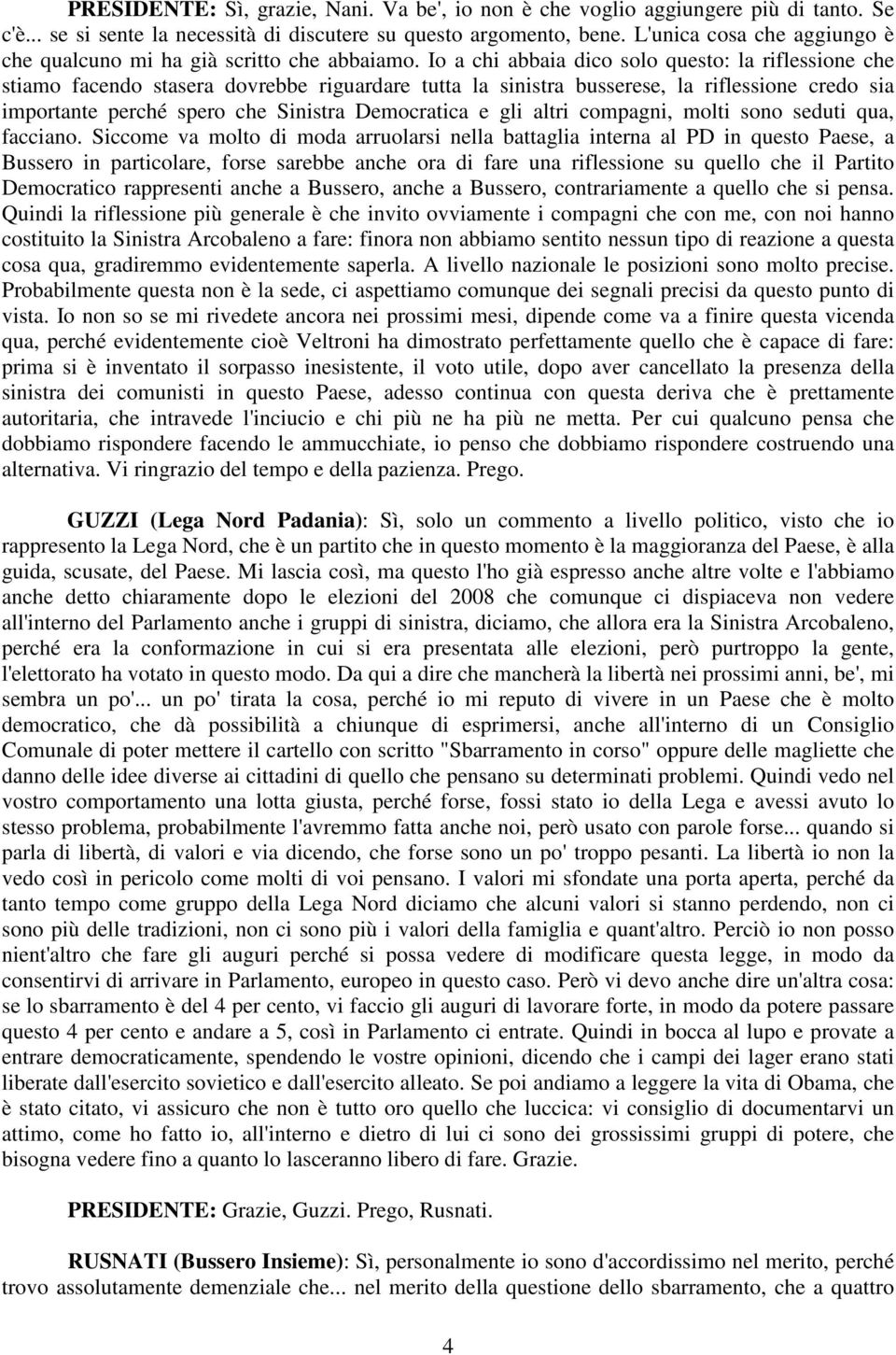 Io a chi abbaia dico solo questo: la riflessione che stiamo facendo stasera dovrebbe riguardare tutta la sinistra busserese, la riflessione credo sia importante perché spero che Sinistra Democratica