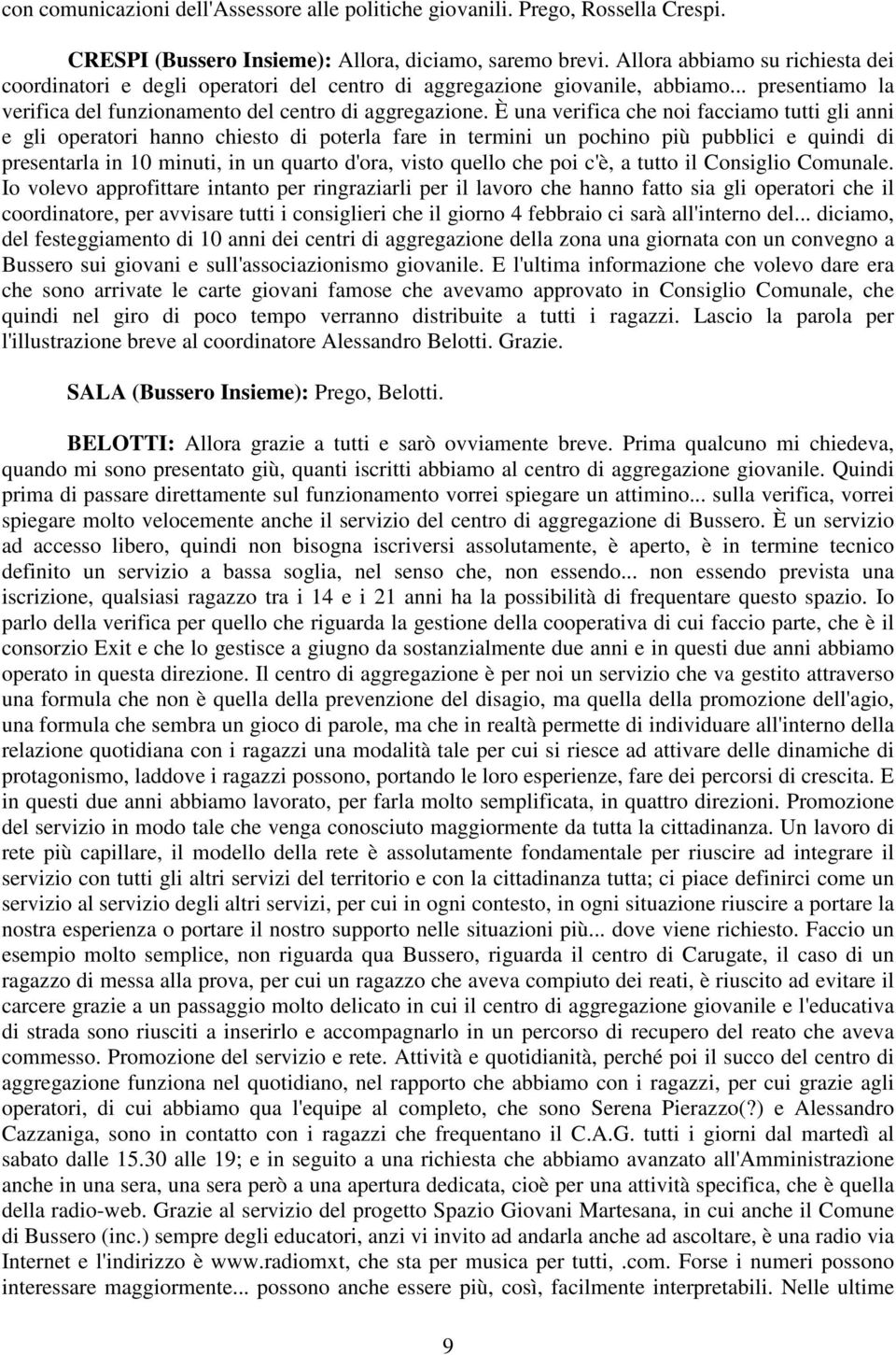 È una verifica che noi facciamo tutti gli anni e gli operatori hanno chiesto di poterla fare in termini un pochino più pubblici e quindi di presentarla in 10 minuti, in un quarto d'ora, visto quello