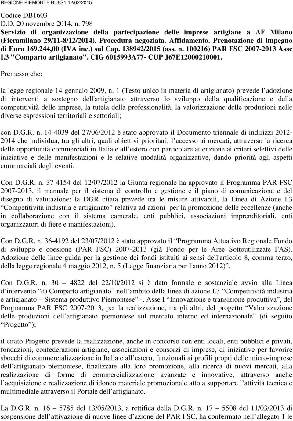 CIG 6015993A77- CUP J67E12000210001. Premesso che: la legge regionale 14 gennaio 2009, n.