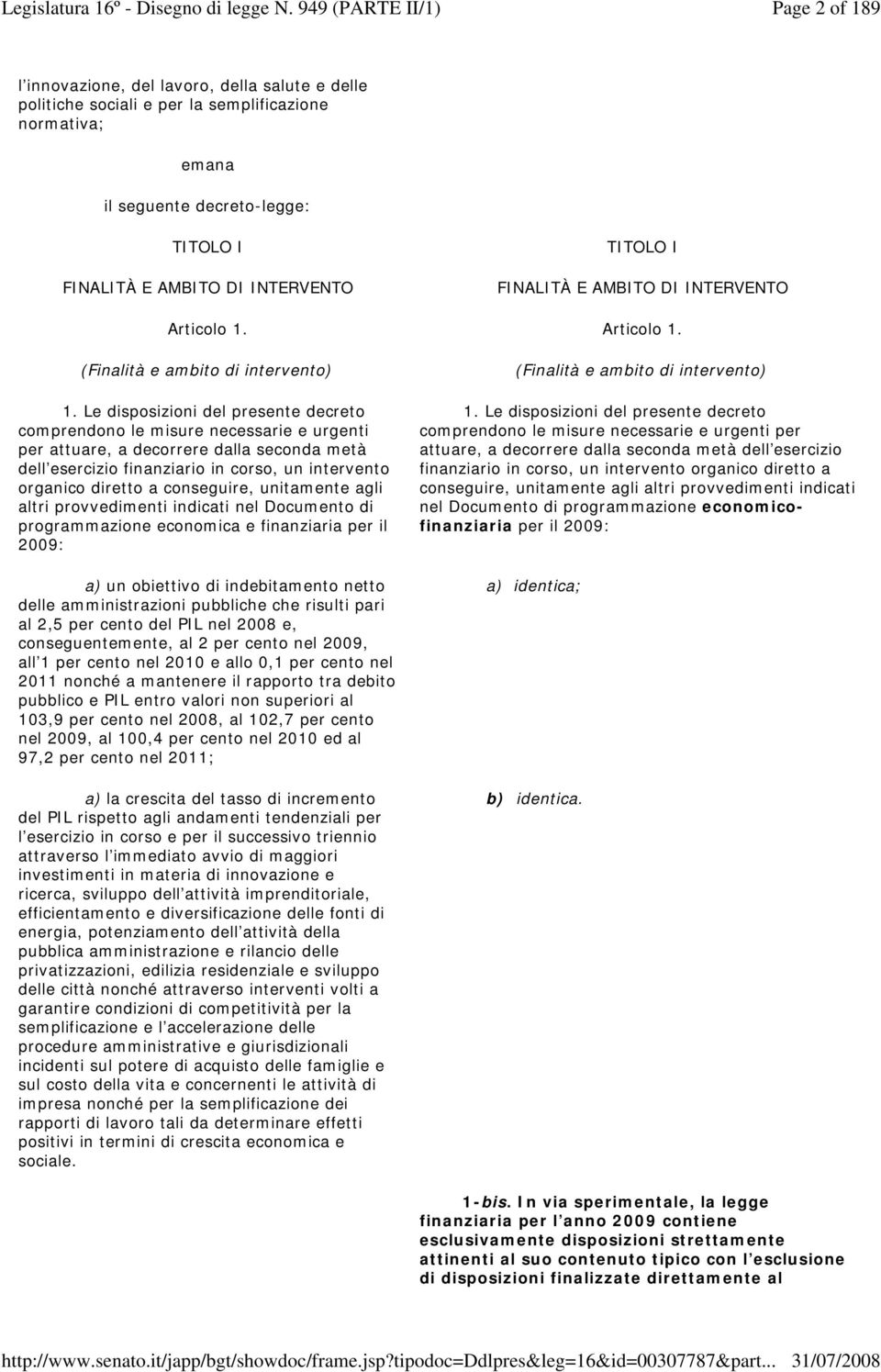 Le disposizioni del presente decreto comprendono le misure necessarie e urgenti per attuare, a decorrere dalla seconda metà dell esercizio finanziario in corso, un intervento organico diretto a