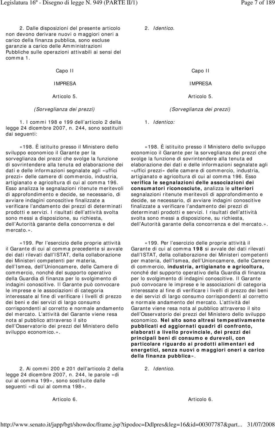 attivabili ai sensi del comma 1. 2. Identico. Capo II IMPRESA Capo II IMPRESA Articolo 5. Articolo 5. (Sorveglianza dei prezzi) 1. I commi 198 e 199 dell articolo 2 della legge 24 dicembre 2007, n.