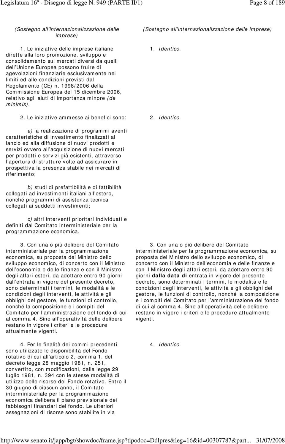 esclusivamente nei limiti ed alle condizioni previsti dal Regolamento (CE) n. 1998/2006 della Commissione Europea del 15 dicembre 2006, relativo agli aiuti di importanza minore (de minimis).