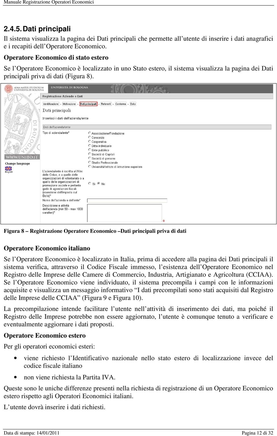 Figura 8 Registrazione Operatore Economico Dati principali priva di dati Operatore Economico italiano Se l Operatore Economico è localizzato in Italia, prima di accedere alla pagina dei Dati