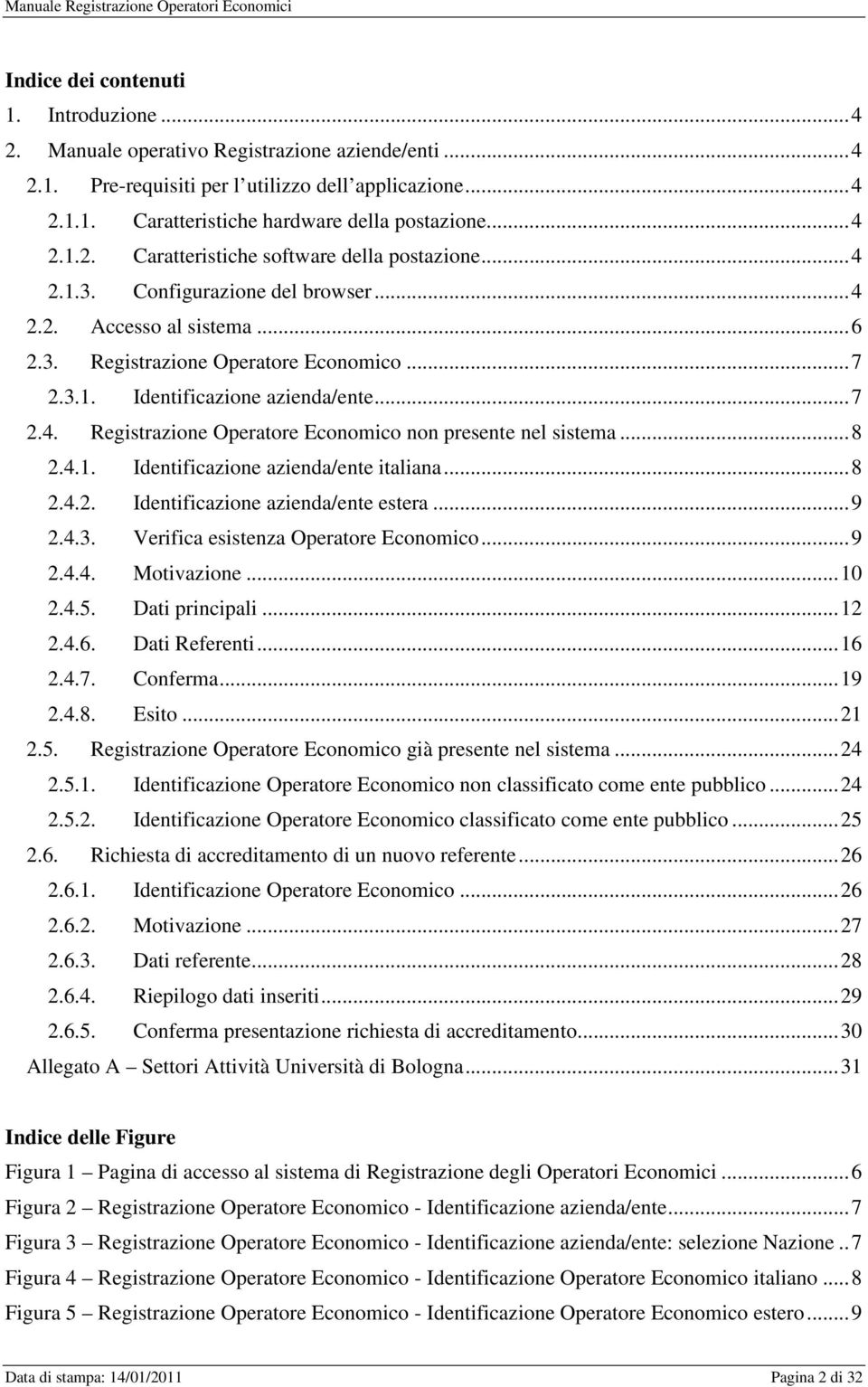 .. 7 2.4. Registrazione Operatore Economico non presente nel sistema... 8 2.4.1. Identificazione azienda/ente italiana... 8 2.4.2. Identificazione azienda/ente estera... 9 2.4.3.