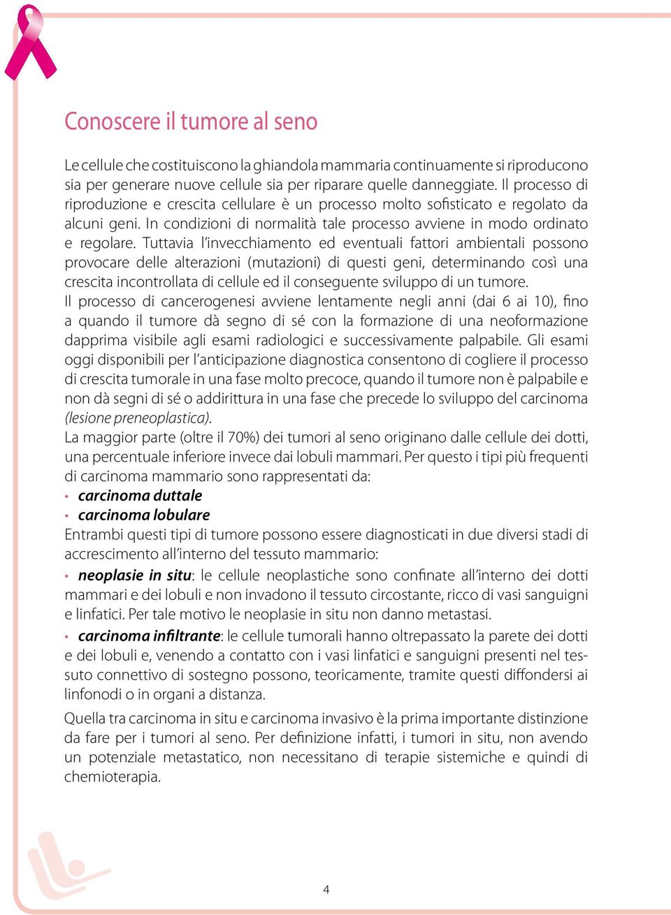 Tuttavia l invecchiamento ed eventuali fattori ambientali possono provocare delle alterazioni (mutazioni) di questi geni, determinando così una crescita incontrollata di cellule ed il conseguente