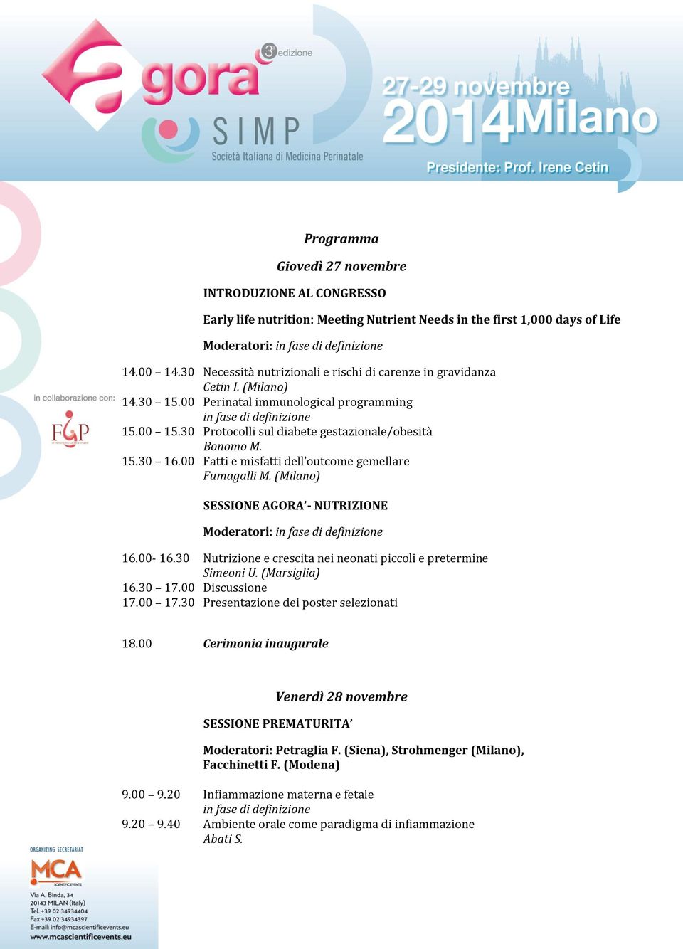 00 Fatti e misfatti dell outcome gemellare Fumagalli M. (Milano) SESSIONE AGORA - NUTRIZIONE 16.00-16.30 Nutrizione e crescita nei neonati piccoli e pretermine Simeoni U. (Marsiglia) 16.30 17.