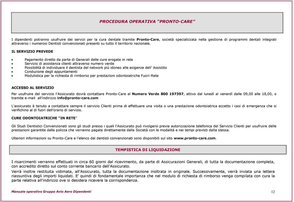 IL SERVIZIO PREVEDE Pagamento diretto da parte di Generali delle cure erogate in rete Servizio di assistenza clienti attraverso numero verde Possibilità di individuare il dentista del network più