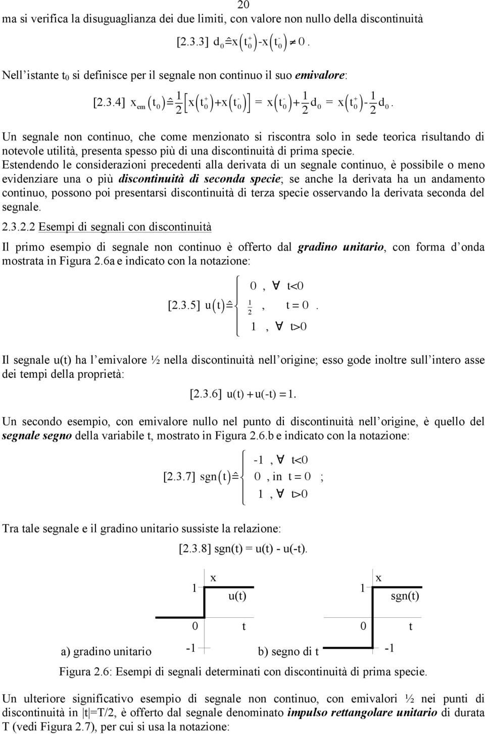 0 Un segnale non continuo, che come menzionato si riscontra solo in sede teorica risultando di notevole utilità, presenta spesso più di una discontinuità di prima specie.