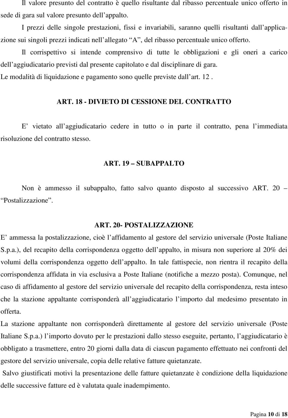 Il corrispettivo si intende comprensivo di tutte le obbligazioni e gli oneri a carico dell aggiudicatario previsti dal presente capitolato e dal disciplinare di gara.