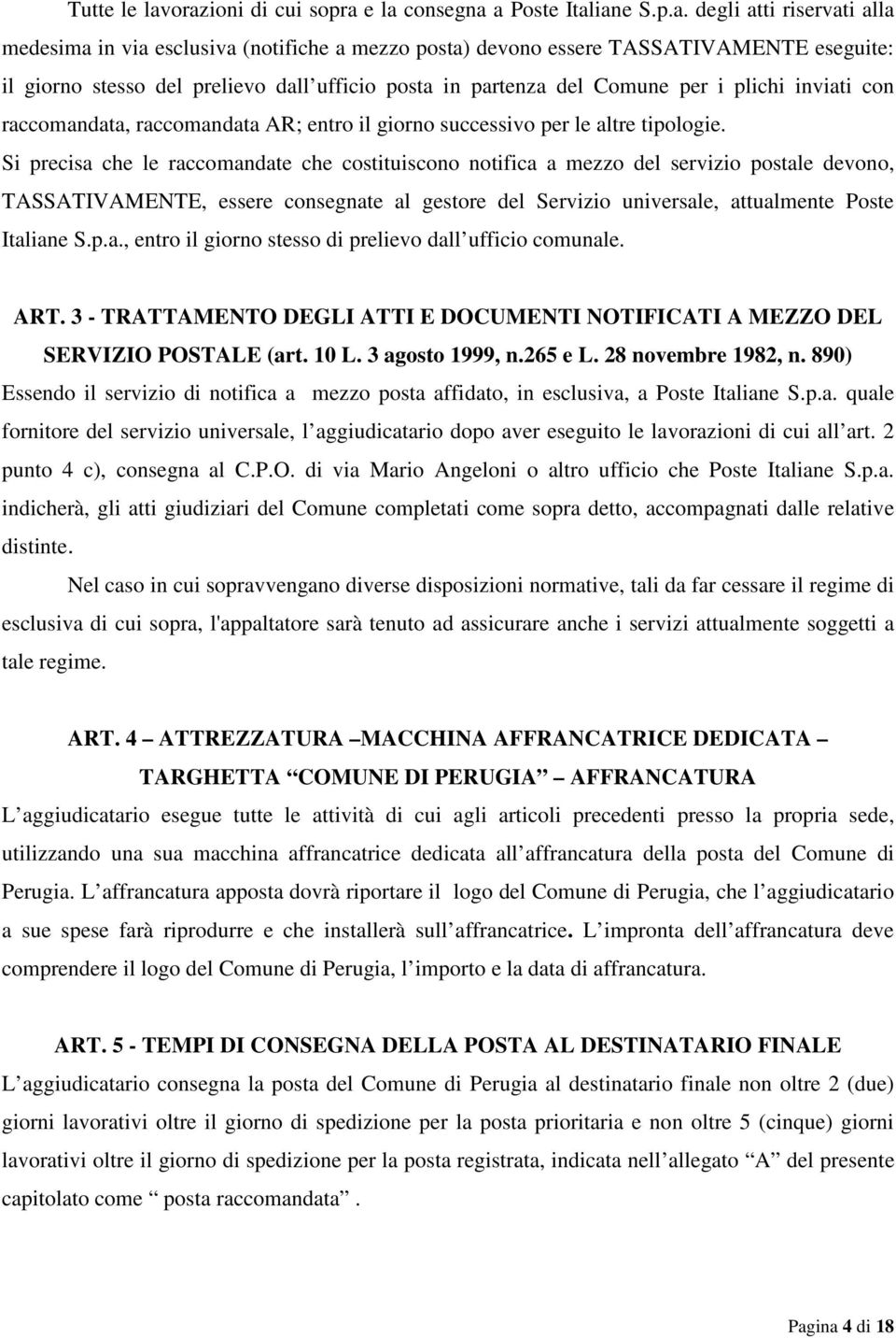 prelievo dall ufficio posta in partenza del Comune per i plichi inviati con raccomandata, raccomandata AR; entro il giorno successivo per le altre tipologie.