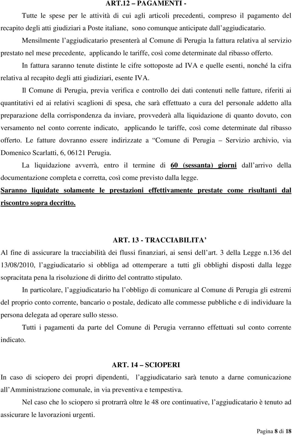 Mensilmente l aggiudicatario presenterà al Comune di Perugia la fattura relativa al servizio prestato nel mese precedente, applicando le tariffe, così come determinate dal ribasso offerto.