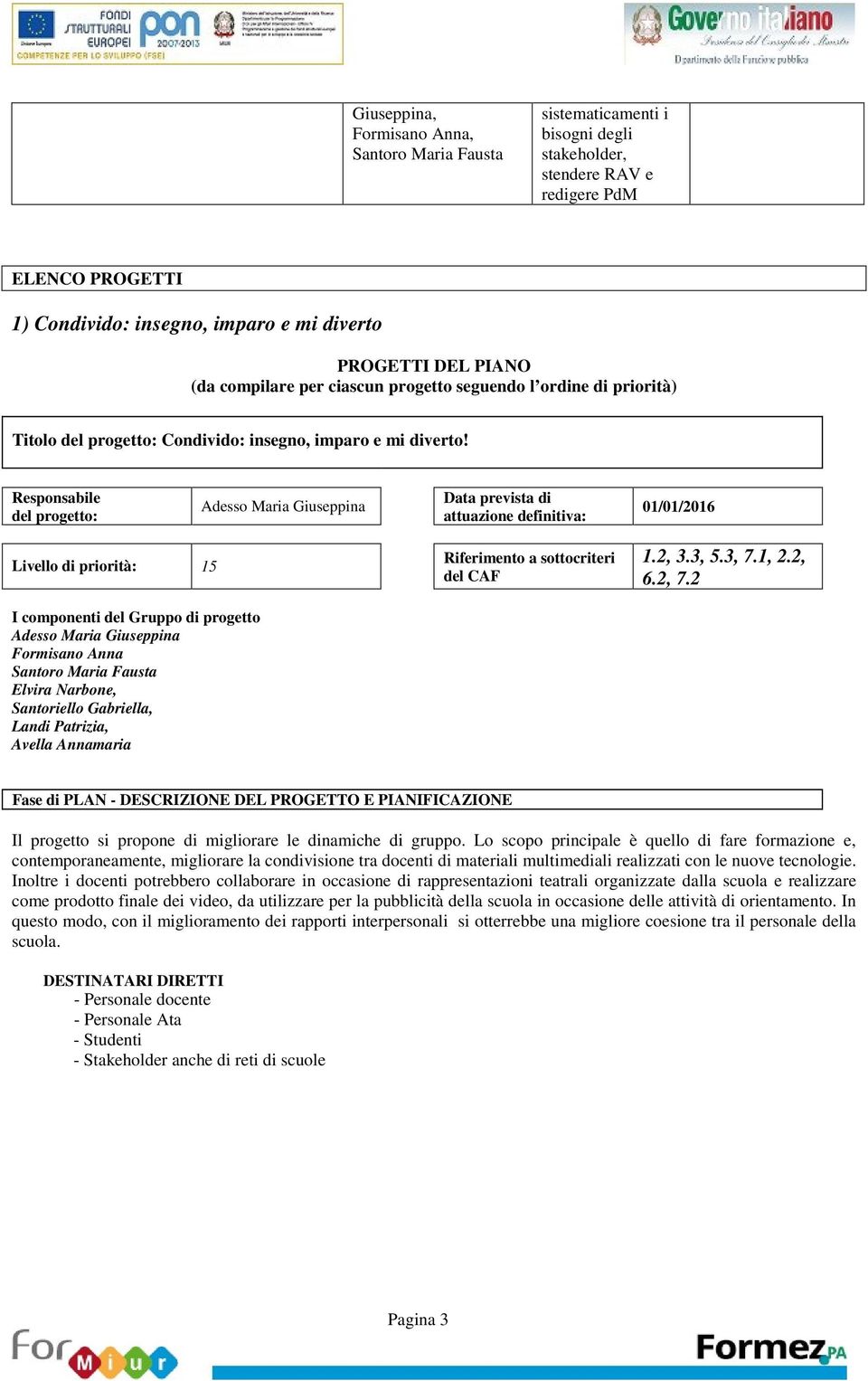 Responsabile del progetto: Adesso Maria Giuseppina Data prevista di attuazione definitiva: 01/01/2016 Livello di priorità: 15 I componenti del Gruppo di progetto Adesso Maria Giuseppina Formisano