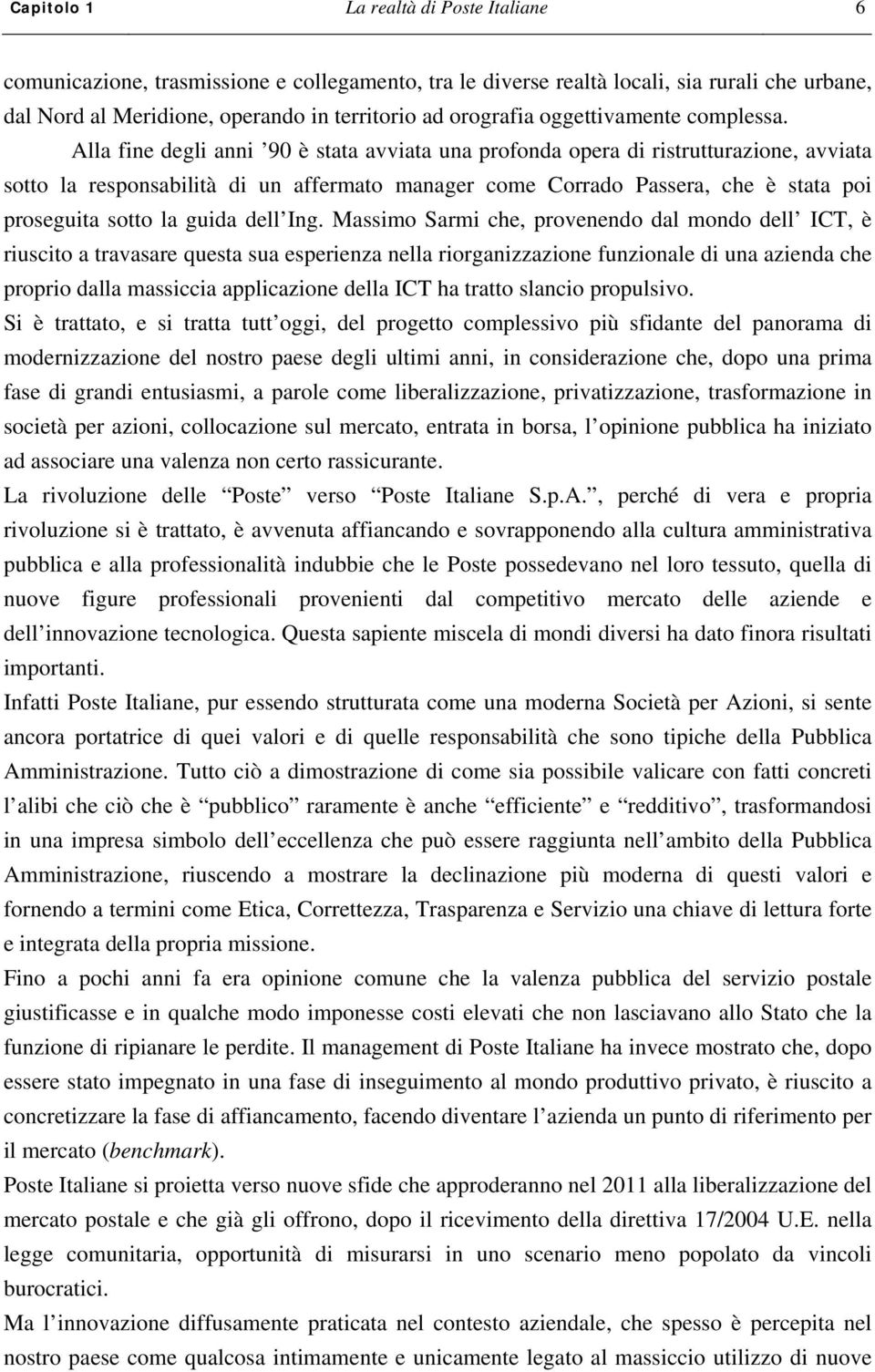 Alla fine degli anni 90 è stata avviata una profonda opera di ristrutturazione, avviata sotto la responsabilità di un affermato manager come Corrado Passera, che è stata poi proseguita sotto la guida