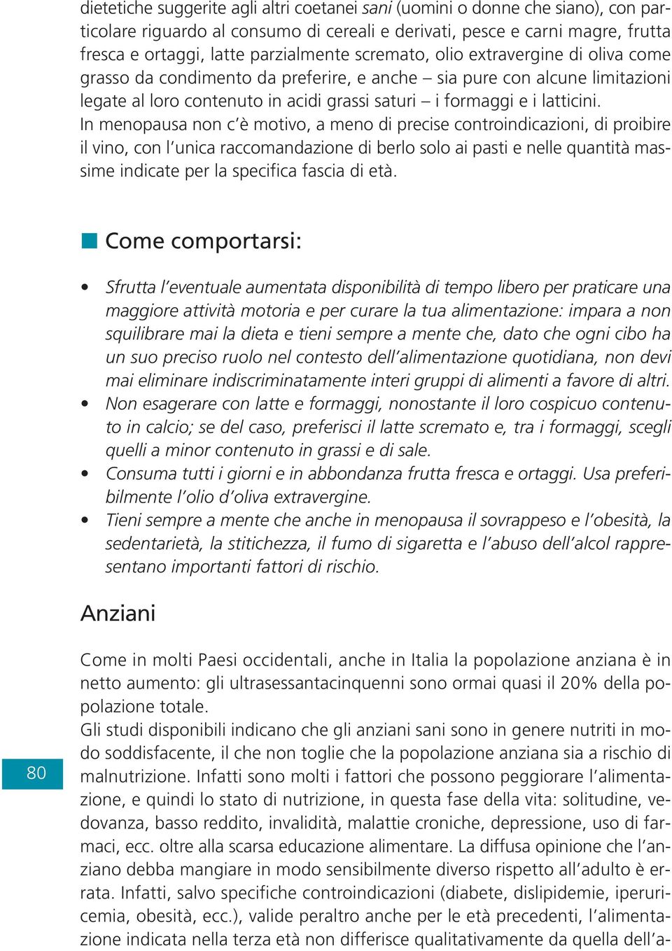 In menopausa non c è motivo, a meno di precise controindicazioni, di proibire il vino, con l unica raccomandazione di berlo solo ai pasti e nelle quantità massime indicate per la specifica fascia di