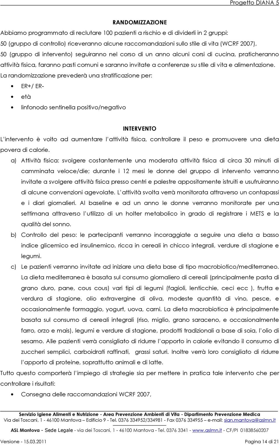 La randomizzazione prevederà una stratificazione per: ER+/ ER- età linfonodo sentinella positivo/negativo INTERVENTO L intervento è volto ad aumentare l attività fisica, controllare il peso e