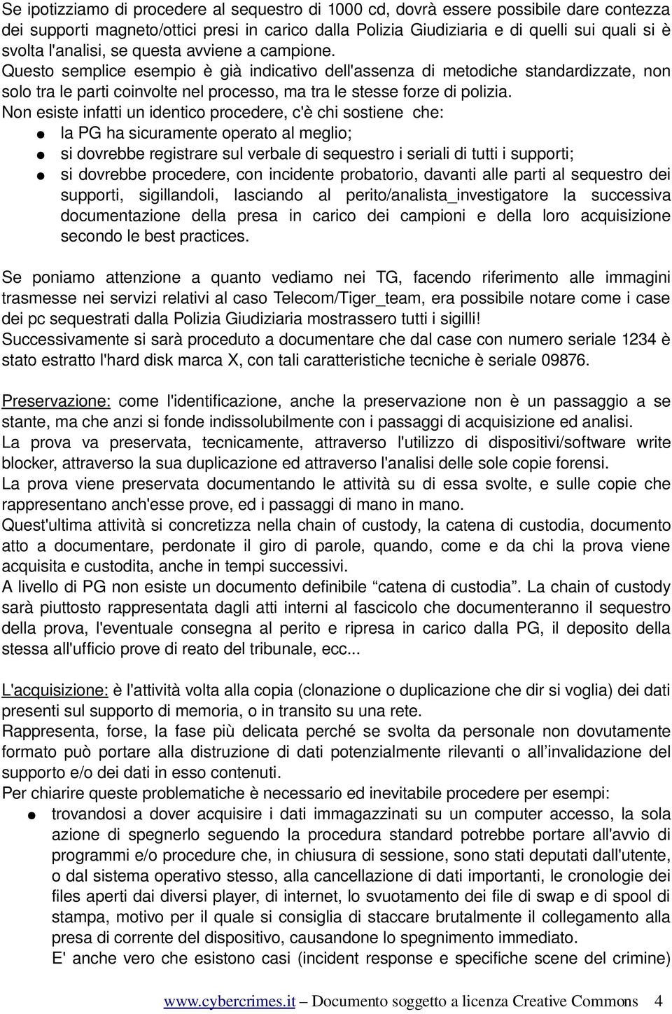 Questo semplice esempio è già indicativo dell'assenza di metodiche standardizzate, non solo tra le parti coinvolte nel processo, ma tra le stesse forze di polizia.