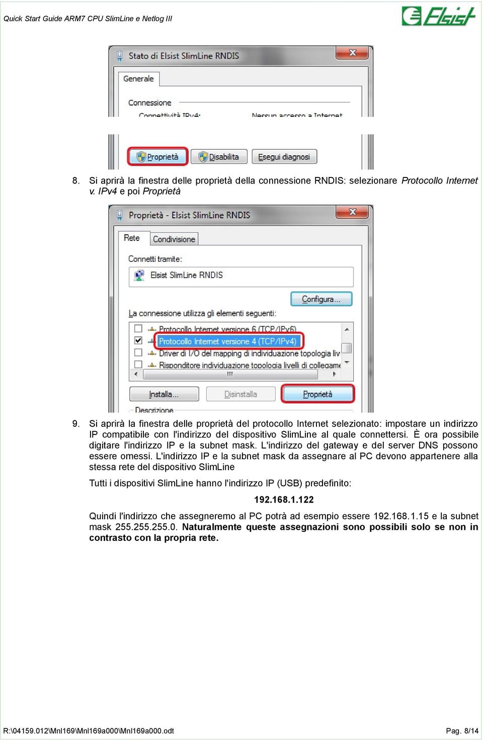 È ora possibile digitare l'indirizzo IP e la subnet mask. L'indirizzo del gateway e del server DNS possono essere omessi.