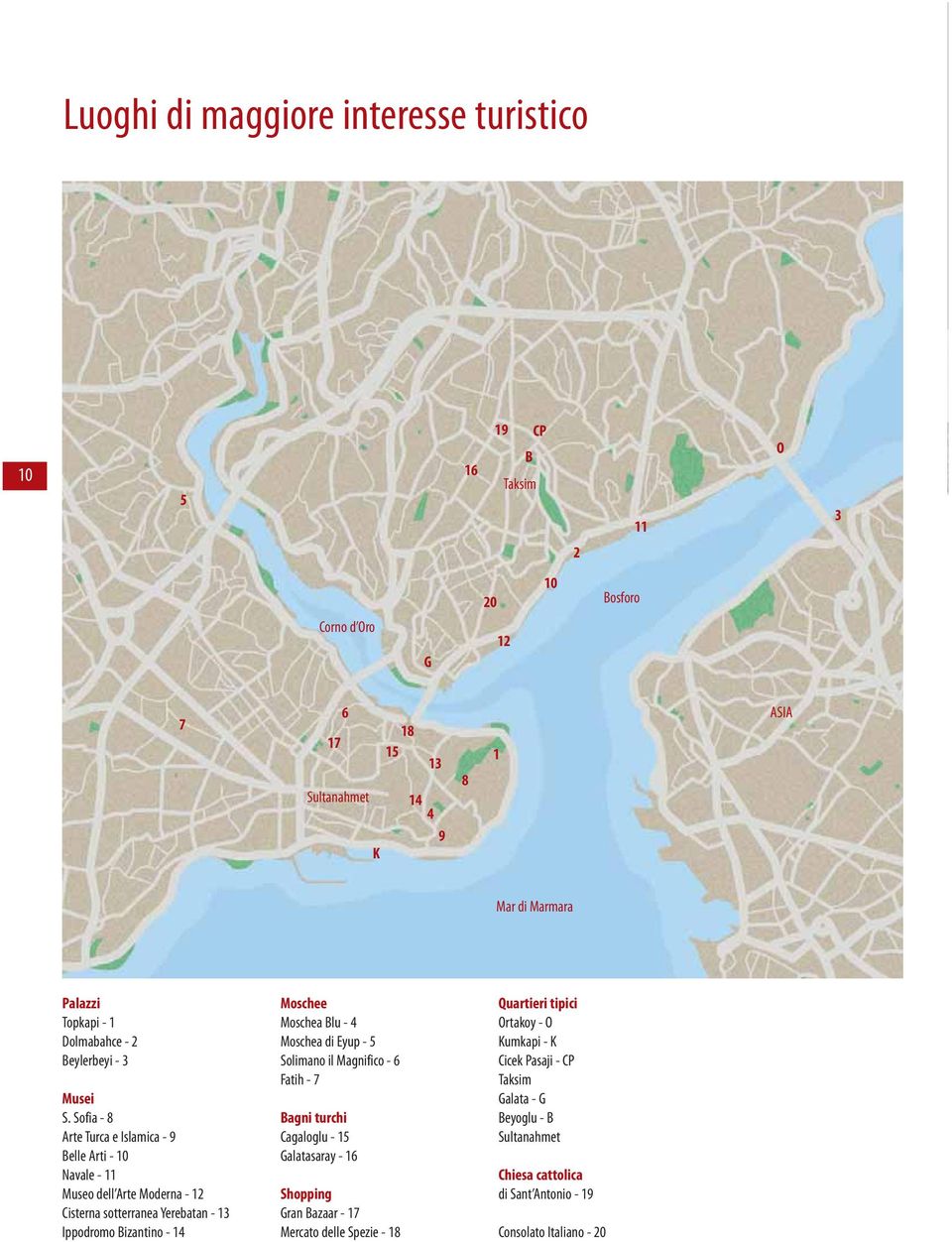 Sofia - 8 Arte Turca e Islamica - 9 Belle Arti - 10 Navale - 11 Museo dell Arte Moderna - 12 Cisterna sotterranea Yerebatan - 13 Ippodromo Bizantino - 14 Moschee Moschea Blu - 4