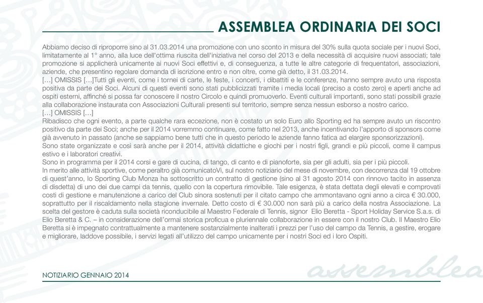 di acquisire nuovi associati; tale promozione si applicherà unicamente ai nuovi Soci effettivi e, di conseguenza, a tutte le altre categorie di frequentatori, associazioni, aziende, che presentino