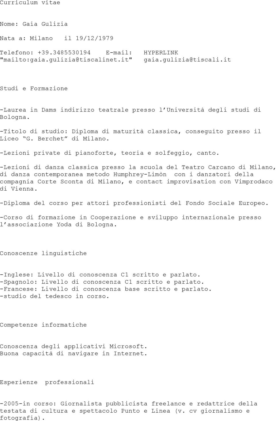 -Titolo di studio: Diploma di maturità classica, conseguito presso il Liceo G. Berchet di Milano. -Lezioni private di pianoforte, teoria e solfeggio, canto.