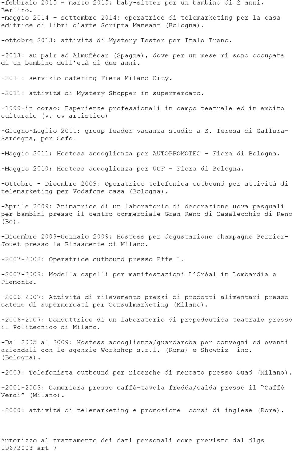 -2011: servizio catering Fiera Milano City. -2011: attività di Mystery Shopper in supermercato. -1999-in corso: Esperienze professionali in campo teatrale ed in ambito culturale (v.