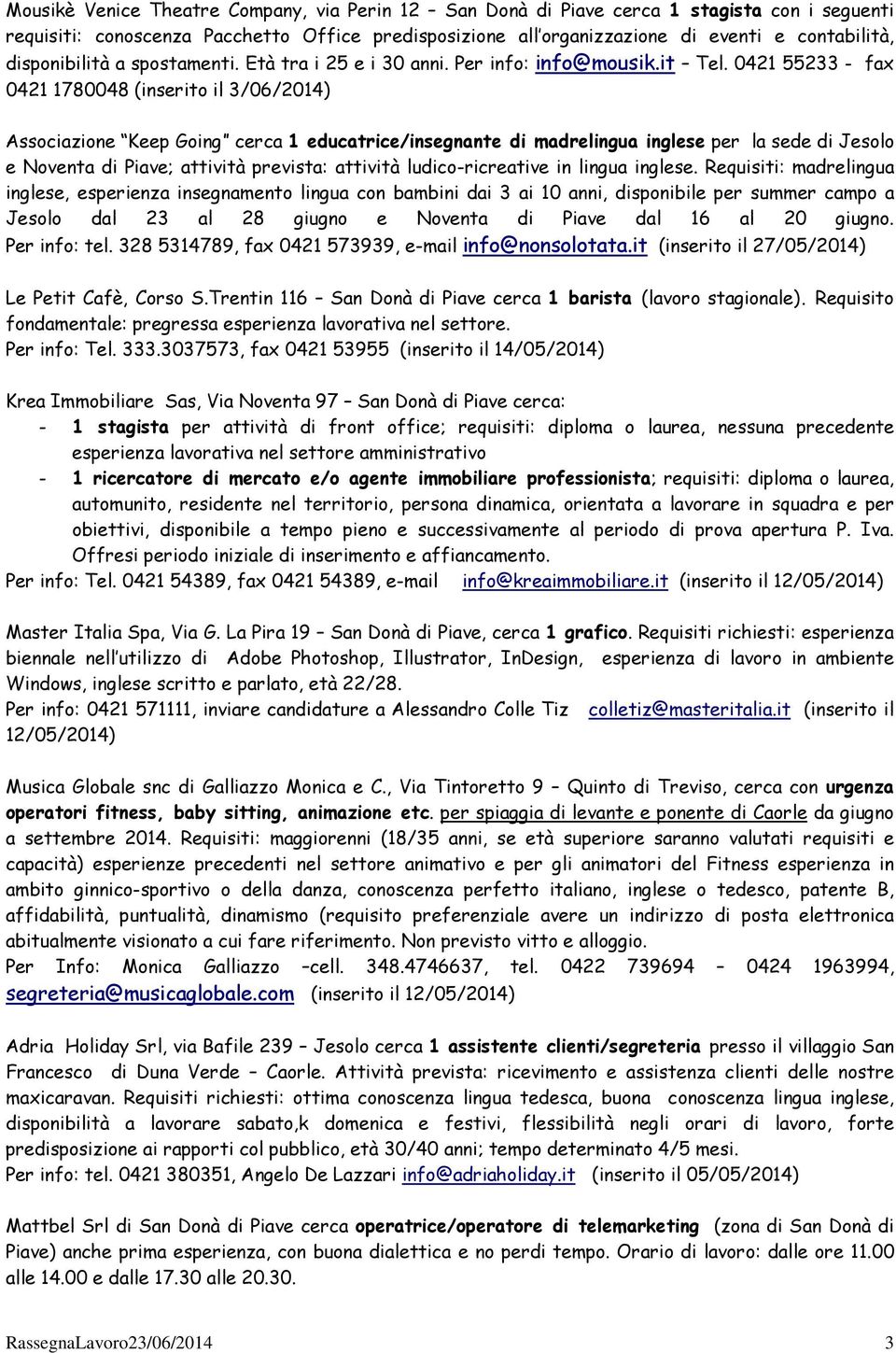 0421 55233 - fax 0421 1780048 (inserito il 3/06/2014) Associazione Keep Going cerca 1 educatrice/insegnante di madrelingua inglese per la sede di Jesolo e Noventa di Piave; attività prevista: