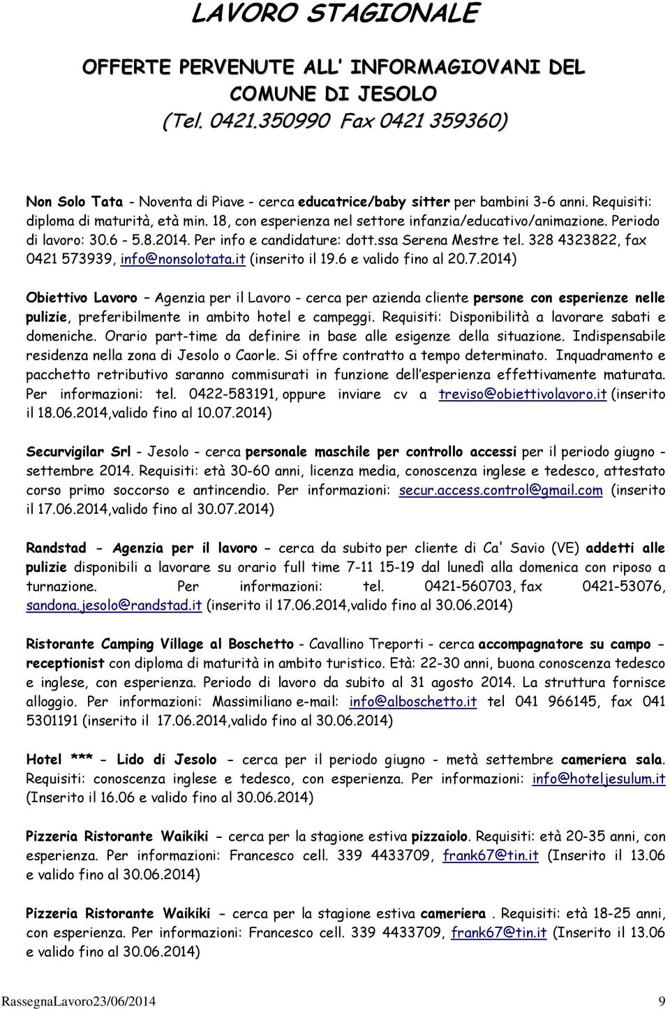 328 4323822, fax 0421 573939, info@nonsolotata.it (inserito il 19.6 e valido fino al 20.7.2014) Obiettivo Lavoro Agenzia per il Lavoro - cerca per azienda cliente persone con esperienze nelle pulizie, preferibilmente in ambito hotel e campeggi.