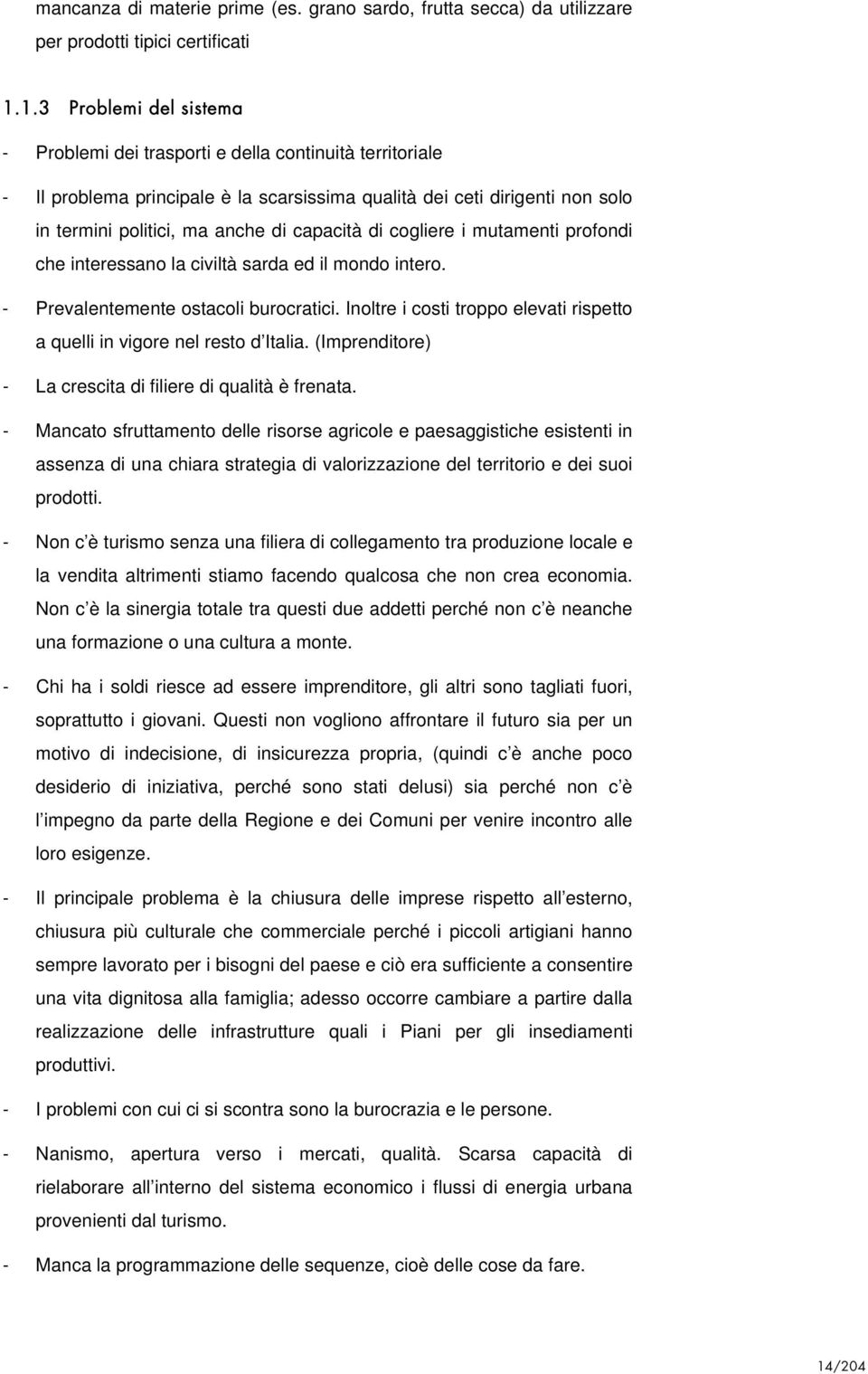 capacità di cogliere i mutamenti profondi che interessano la civiltà sarda ed il mondo intero. - Prevalentemente ostacoli burocratici.