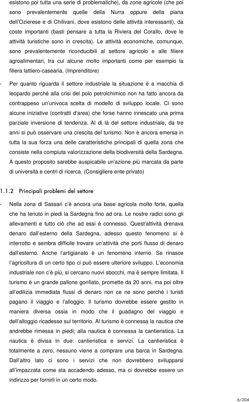 Le attività economiche, comunque, sono prevalentemente riconducibili al settore agricolo e alle filiere agroalimentari, tra cui alcune molto importanti come per esempio la filiera lattiero-casearia.