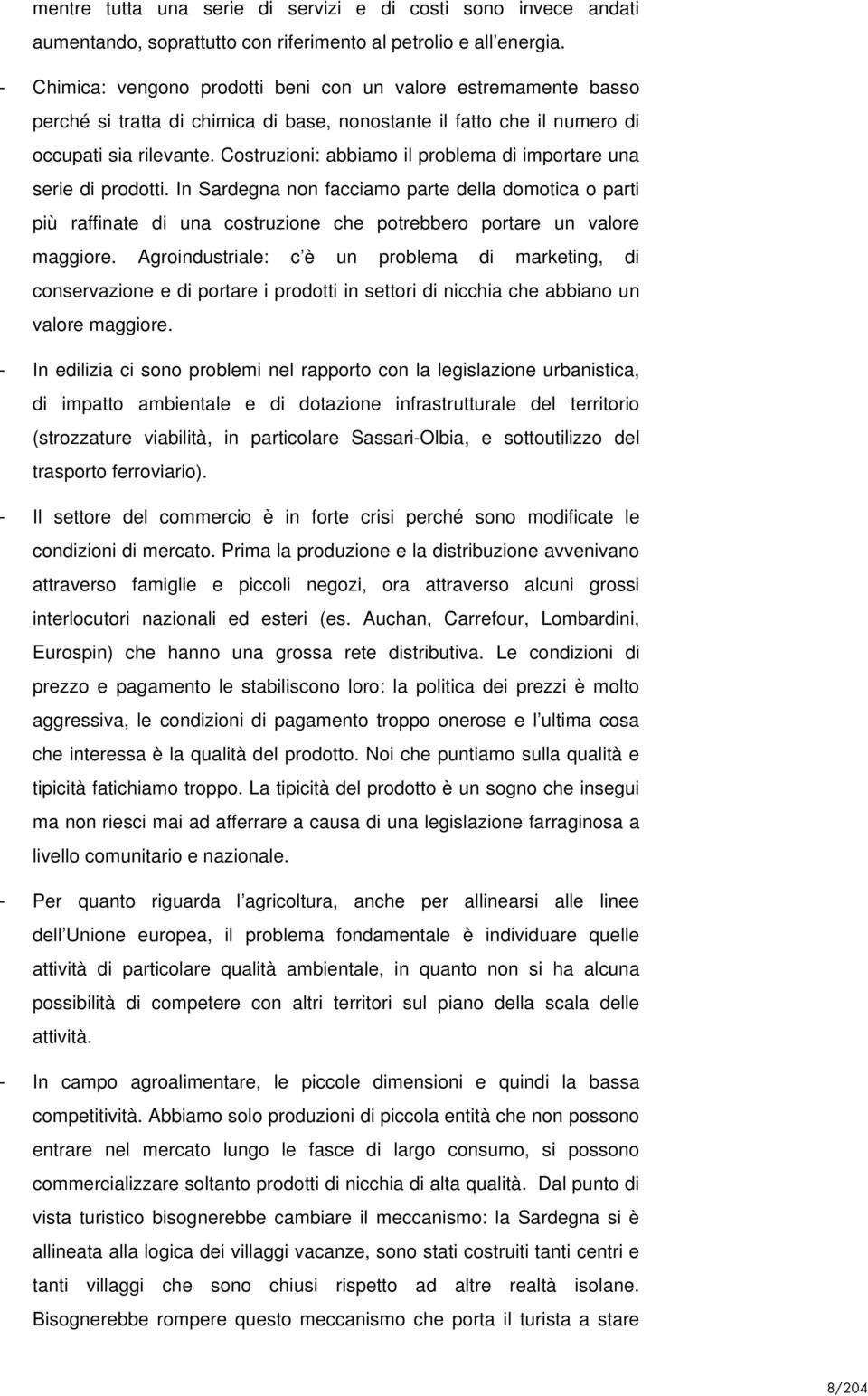 Costruzioni: abbiamo il problema di importare una serie di prodotti. In Sardegna non facciamo parte della domotica o parti più raffinate di una costruzione che potrebbero portare un valore maggiore.