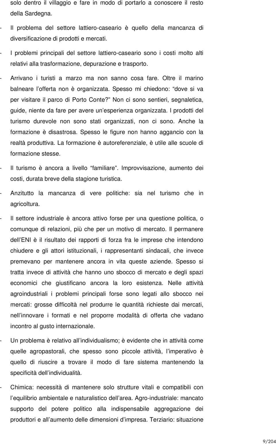 Oltre il marino balneare l offerta non è organizzata. Spesso mi chiedono: dove si va per visitare il parco di Porto Conte?