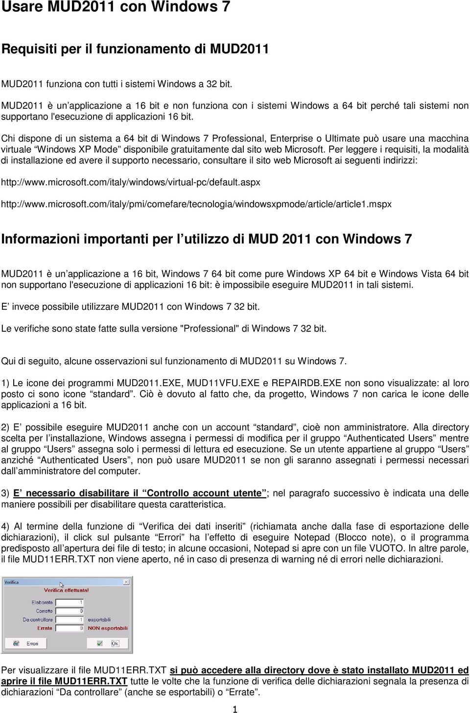 Chi dispone di un sistema a 64 bit di Windows 7 Professional, Enterprise o Ultimate può usare una macchina virtuale Windows XP Mode disponibile gratuitamente dal sito web Microsoft.