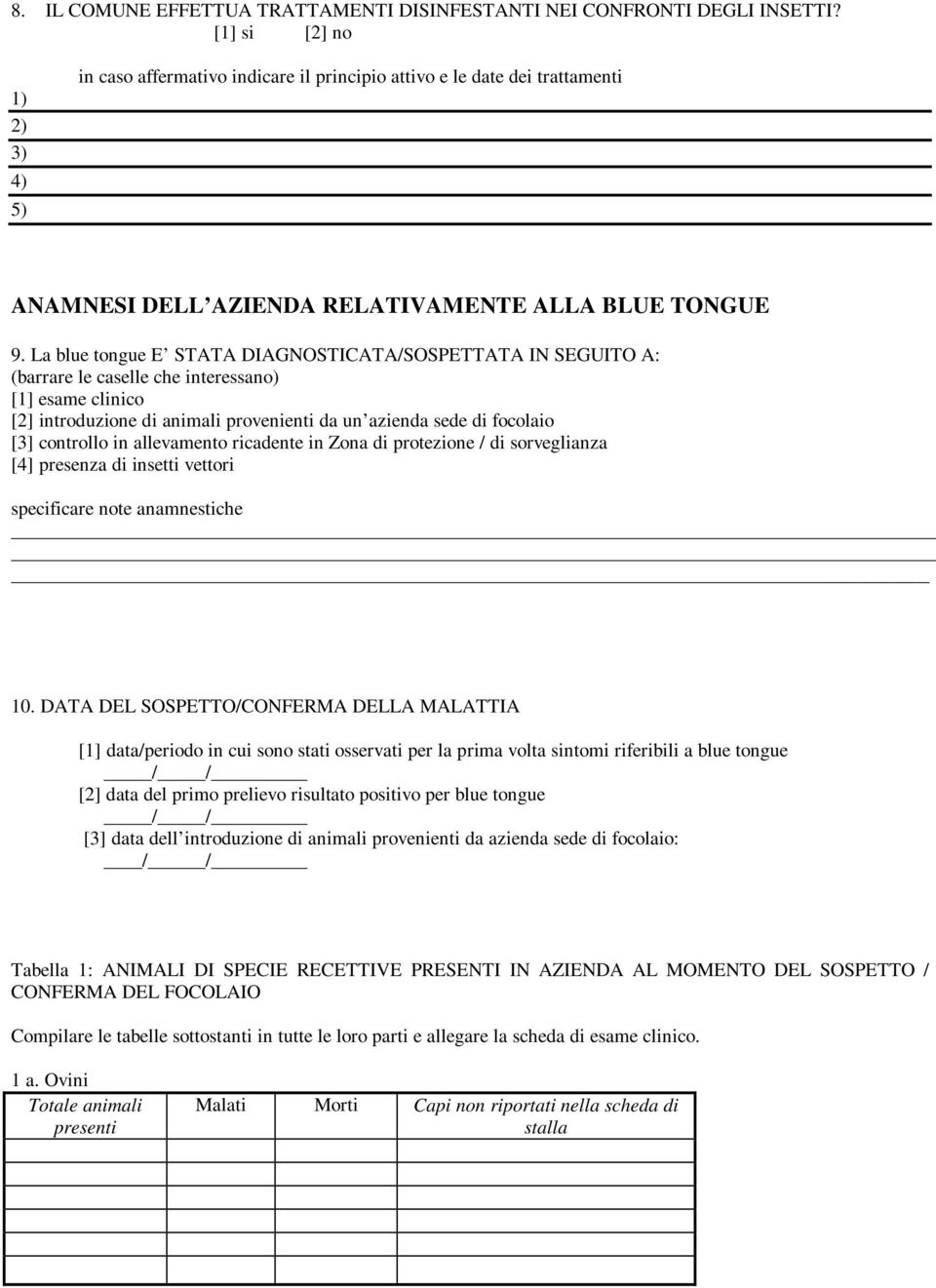 La blue tongue E STATA DIAGNOSTICATA/SOSPETTATA IN SEGUITO A: (barrare le caselle che interessano) [1] esame clinico [2] introduzione di animali provenienti da un azienda sede di focolaio [3]