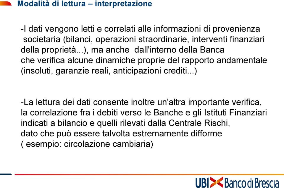 ..), ma anche dall'interno della Banca che verifica alcune dinamiche proprie del rapporto andamentale (insoluti, garanzie reali, anticipazioni crediti.